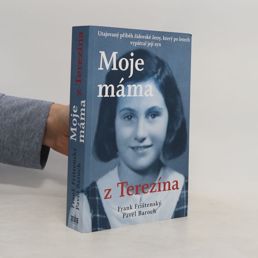 František Frank Frištenský Moje máma z Terezína. Utajovaný příběh židovské ženy, který po letech vypátral její syn