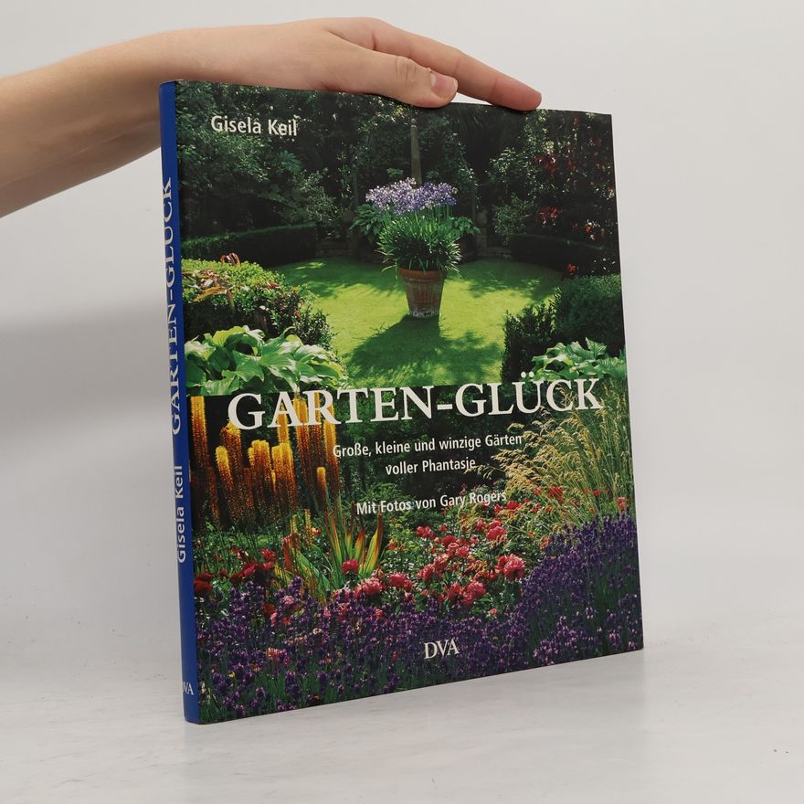 Gary Rogers Garten-Glück. Große, kleine und winzige Gärten voller Phantasie.
