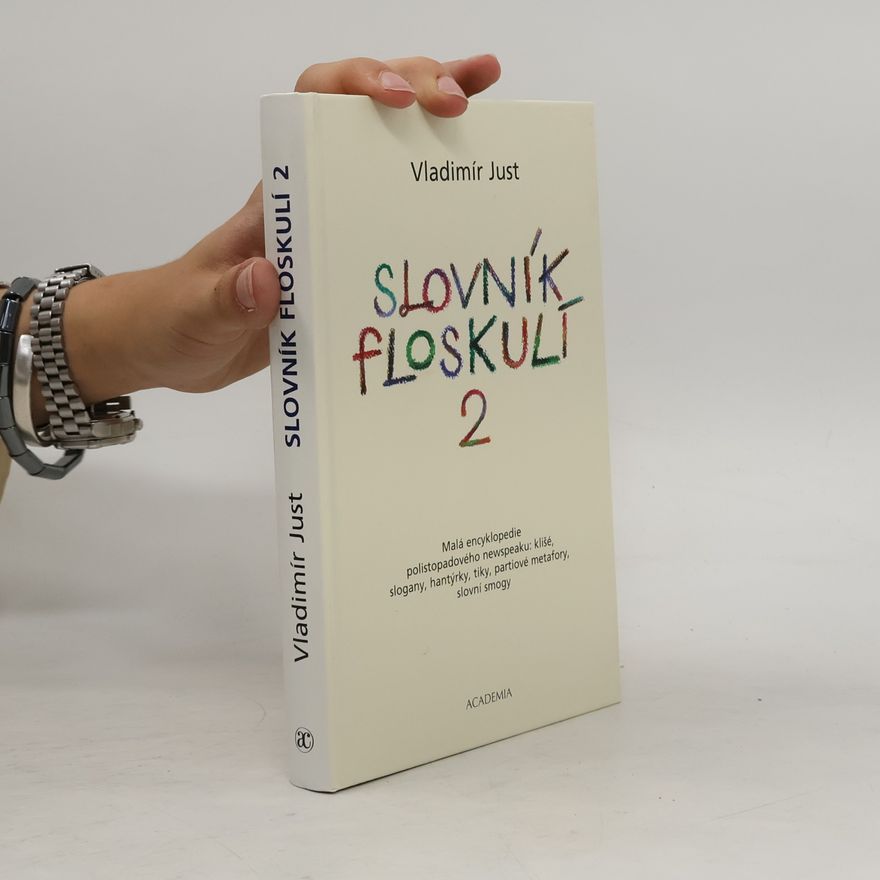 Vladimír Just Slovník floskulí : malá encyklopedie polistopadového newspeaku: klišé, slogany, hantýrky, tiky, partiové metafory, slovní smogy. 2