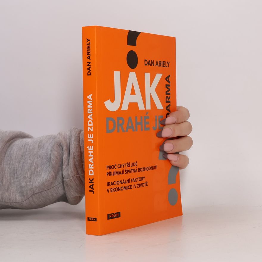 Dan Ariely Jak drahé je zdarma: Proč chytří lidé přijímají špatná rozhodnutí