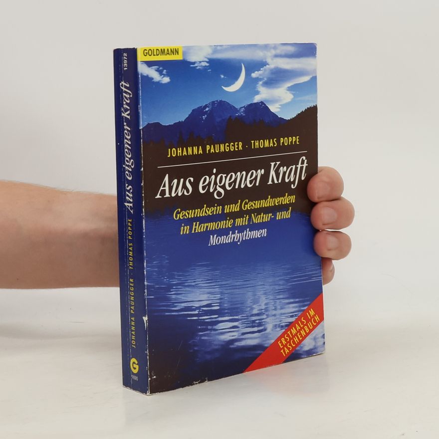 Johanna Paungger Aus eigener Kraft : Gesundsein und Gesundwerden in Harmonie mit Natur- und Mondrhythmen
