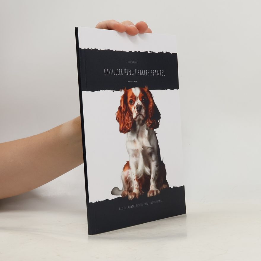 Kerstin Kühne Cavalier King Charles Spaniel: Alles über Auswahl, Haltung, Pflege und vieles mehr...