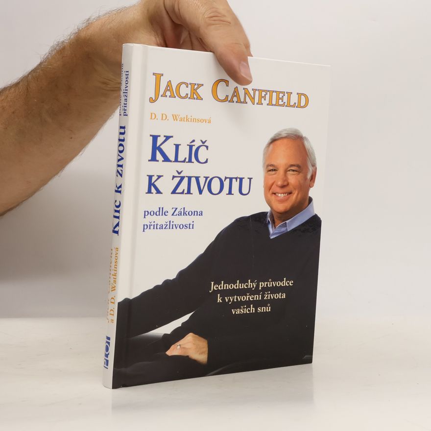 Jack Canfield Klíč k životu podle zákona přitažlivosti: Jednoduchý průvodce k vytvoření života vašich snů