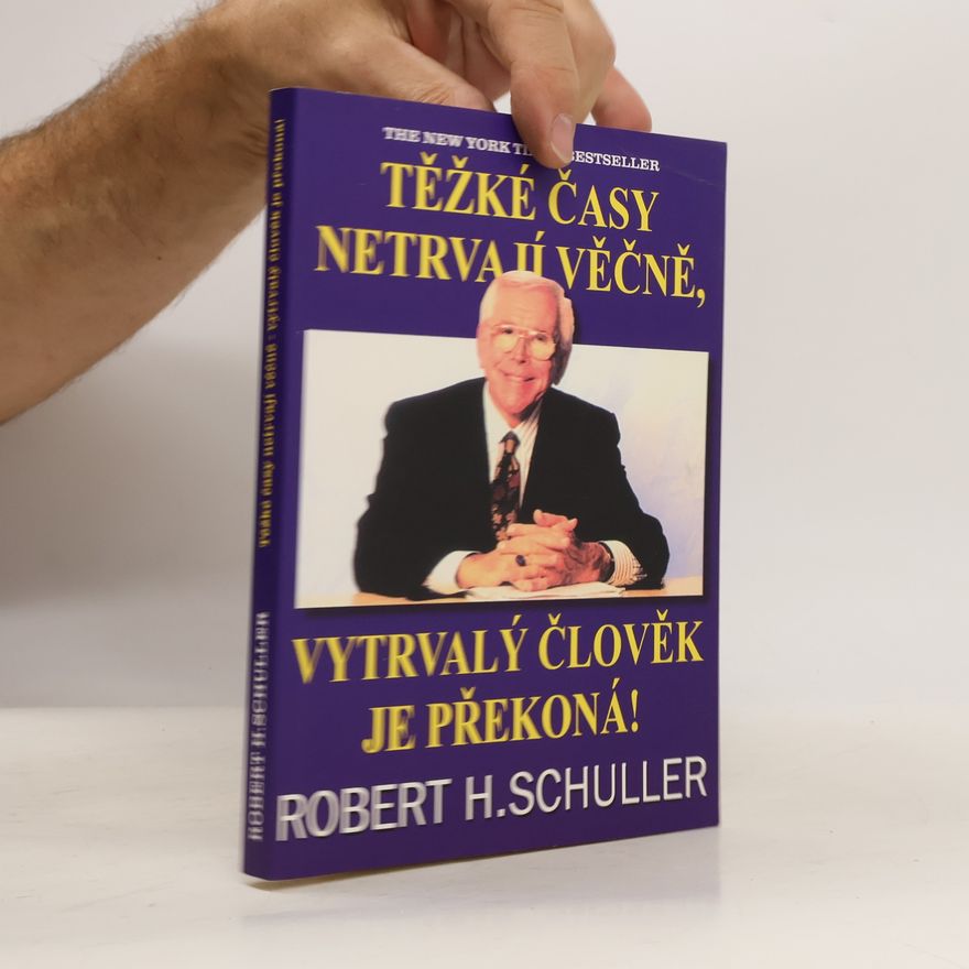 Robert Schuller Těžké časy netrvají věčně, vytrvalý člověk je překoná!
