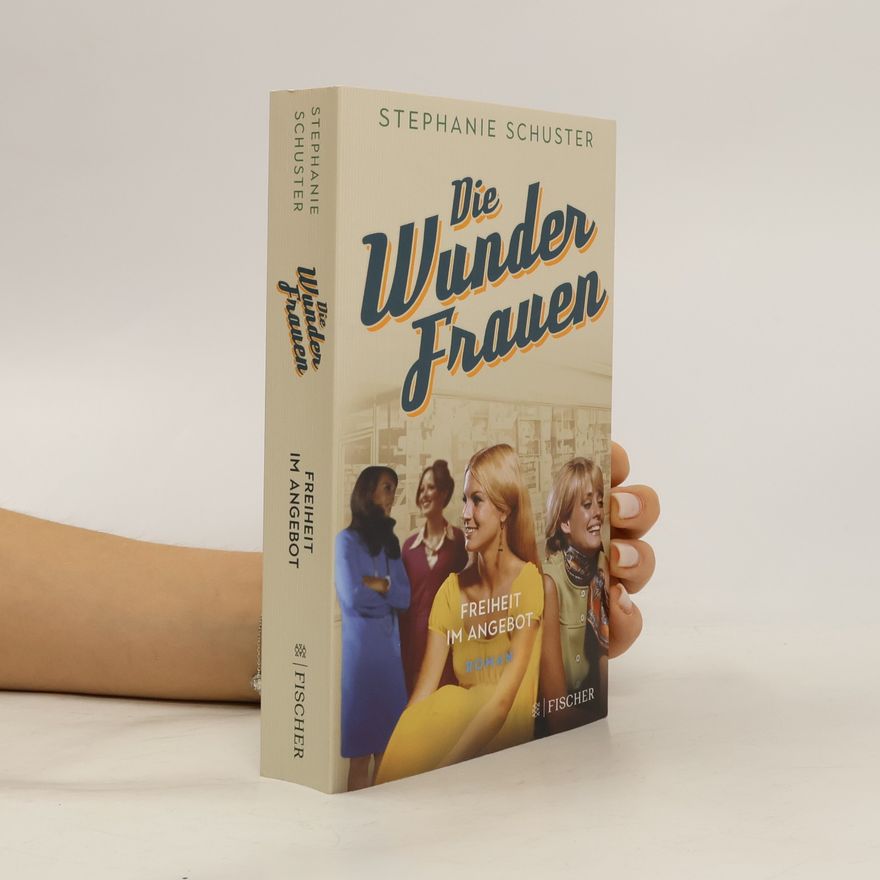 Stephanie Schuster Die Wunderfrauen: Freiheit im Angebot