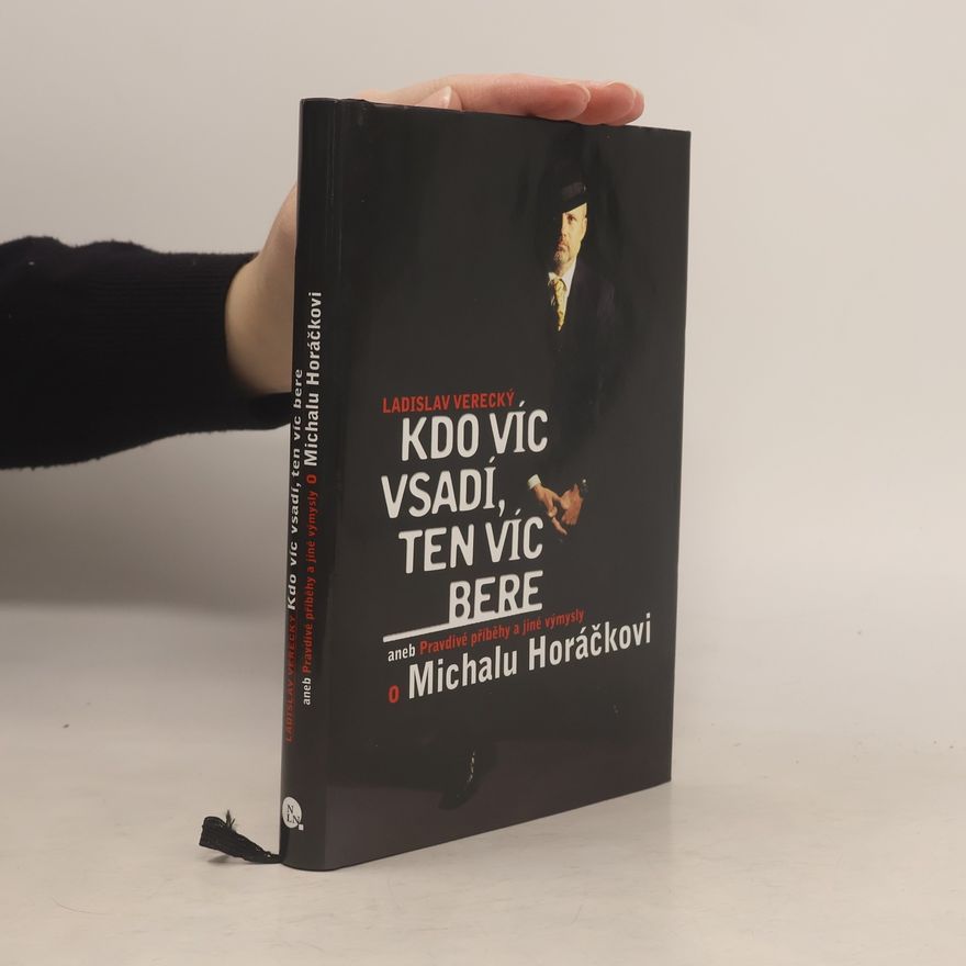 Ladislav Verecký Kdo víc vsadí, ten víc bere aneb Pravdivé příběhy a jiné výmysly o Michalu Horáčkovi
