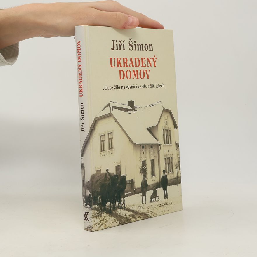 Jiří Šimon Ukradený domov. Jak se žilo na vesnici ve 40. a 50. letech