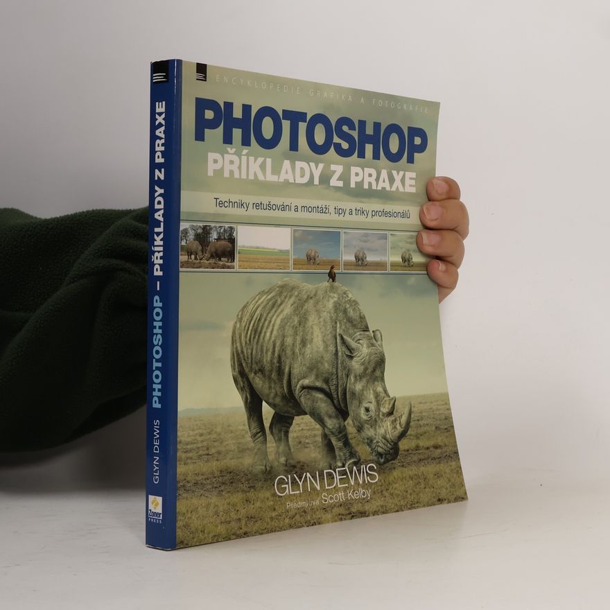 Glyn Dewis Photoshop : příklady z praxe : techniky retušování a montáží, tipy a triky profesionálů