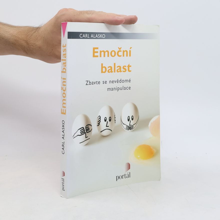 Carl Alasko Emoční balast: Zbavte se nevědomé manipulace
