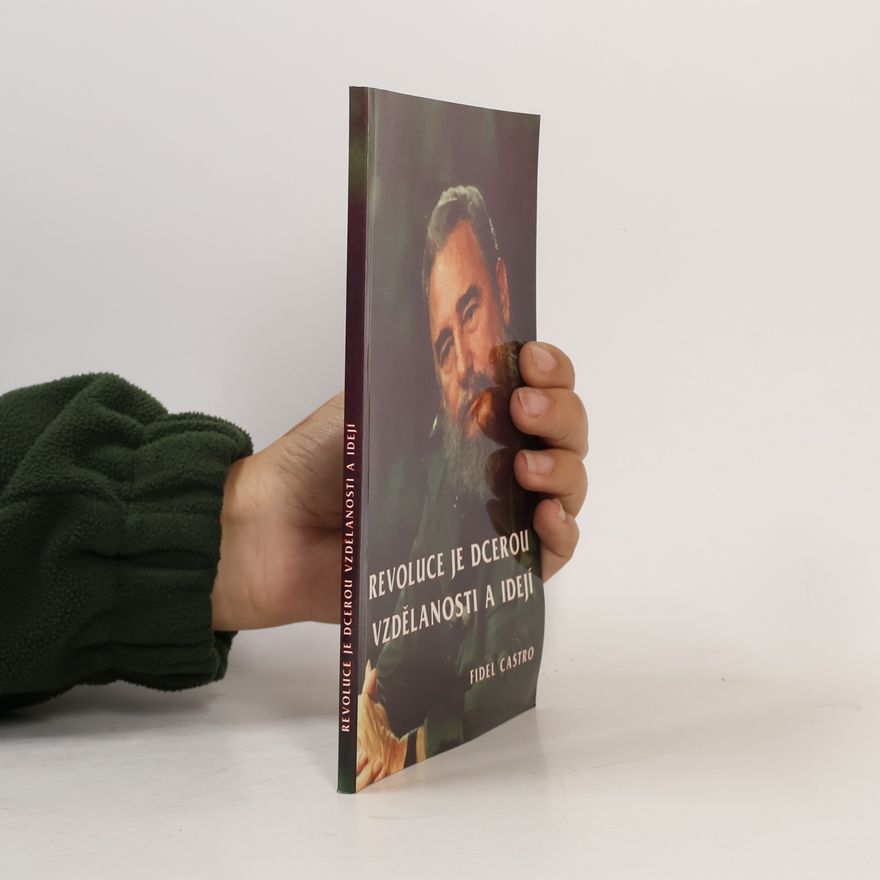 Fidel Castro Revoluce je dcerou vzdělanosti a idejí : projev pronesený v Aula Magna Ústřední univerzitě ve Venezuele 3. února 1999