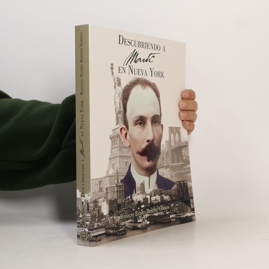 Augusto Eliseo Benítez Fleites Descubriendo a Martí en Nueva York