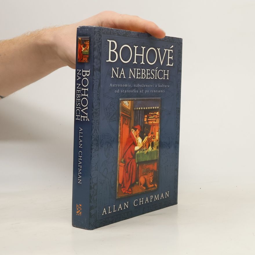 Allan Chapman Bohové na nebesích: Astronomie, náboženství a kultura od starověku až po renesanci