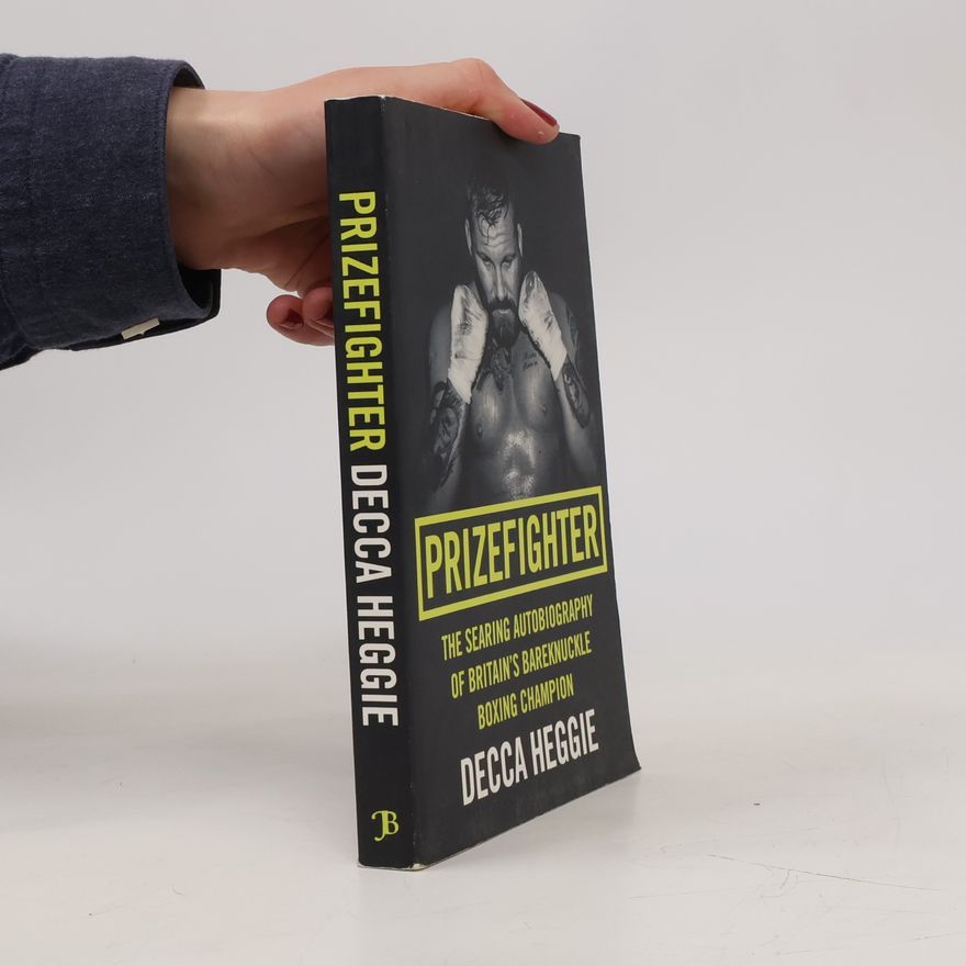 Decca Heggie Prizefighter - The Searing Autobiography of Britain's Bareknuckle Boxing Champion