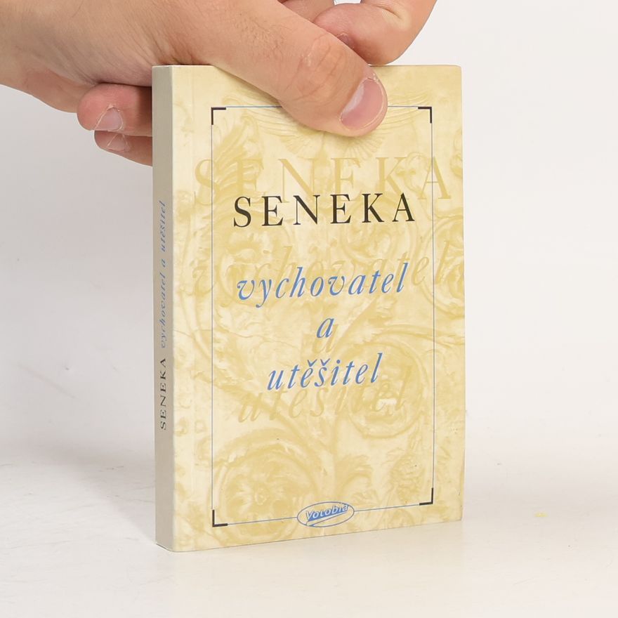 Lucius Annaeus Seneca Vychovatel a utěšitel
