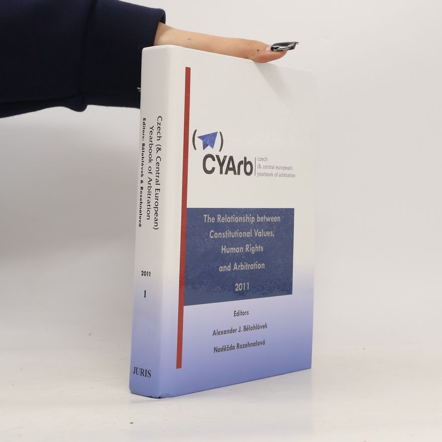 Alexander J. Bělohlávek The relationship between constitutional values, human rights and arbitration = CYArb - Czech (& Central European) yearbook of arbitration. Volume I, 2011