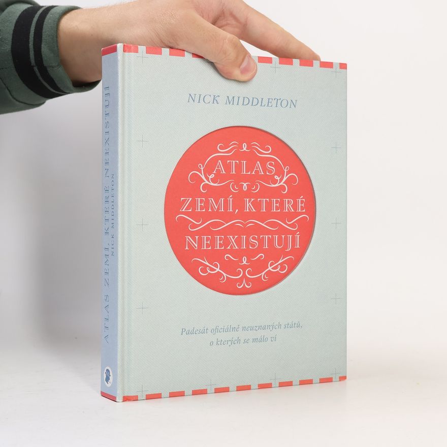 Nick Middleton Atlas zemí, které neexistují. Padesát oficiálně neuznaných států, o kterých se málo ví