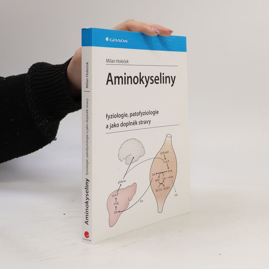 Milan Holeček Aminokyseliny. Fyziologie, patofyziologie a jako doplněk stravy