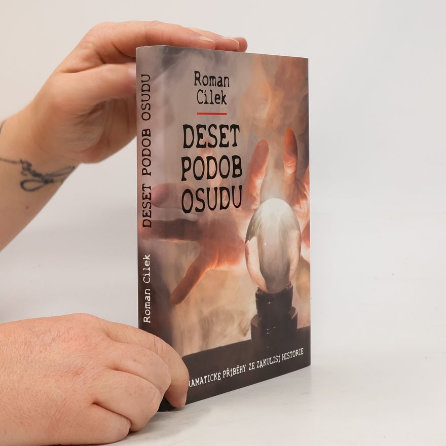 Roman Cílek Deset podob osudu : dramatické příběhy ze zákulisí historie