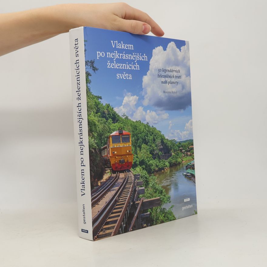 Jana Chaloupecká Vlakem po nejkrásnějších železnicích světa : 50 legendárních železničních tratí naší planety