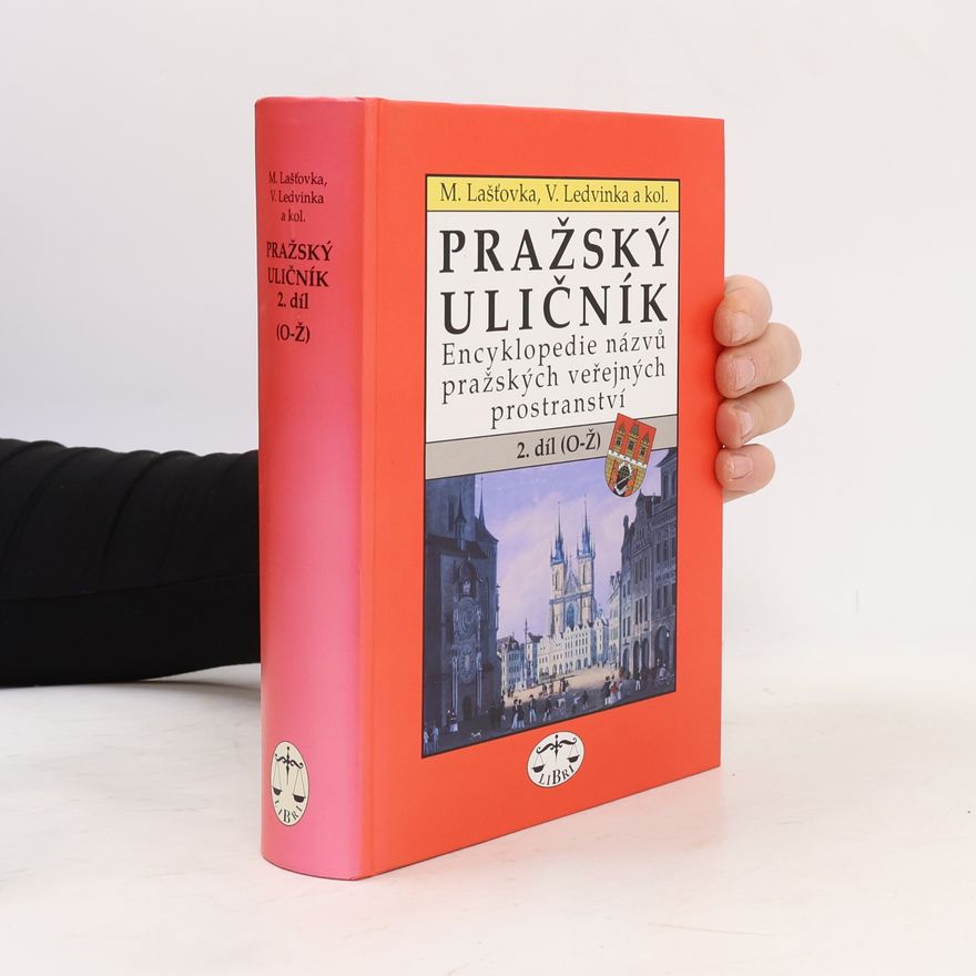 Václav Ledvinka Pražský uličník. Encyklopedie názvů pražských veřejných prostranství. 2. díl (O-Ž).