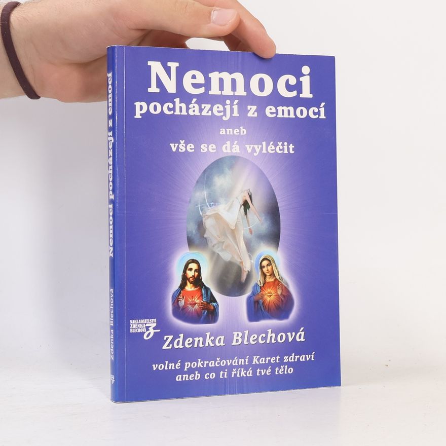 Zdenka Blechová Nemoci pocházejí z emocí, aneb, vše se dá vyléčit