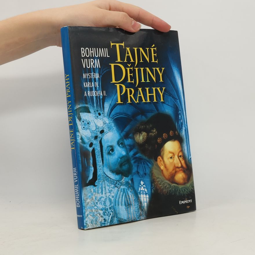 Bohumil Vurm Tajné dějiny Prahy: Mysteria Karla IV. a Rudolfa II.