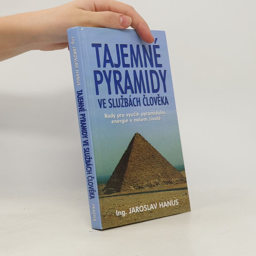 Jaroslav Hanus Tajemné pyramidy ve službách člověka : rady pro využití pyramidální energie v našem životě