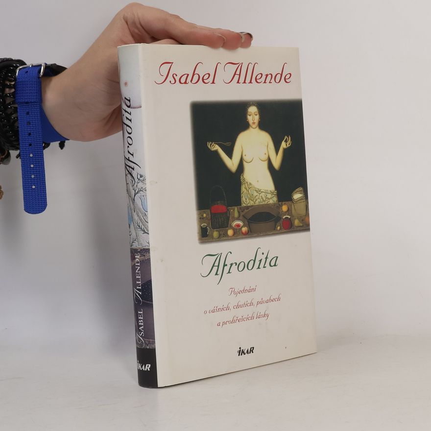 Isabel Allende Afrodita : pojednání o vášních, chutích, půvabech a prohřešcích lásky
