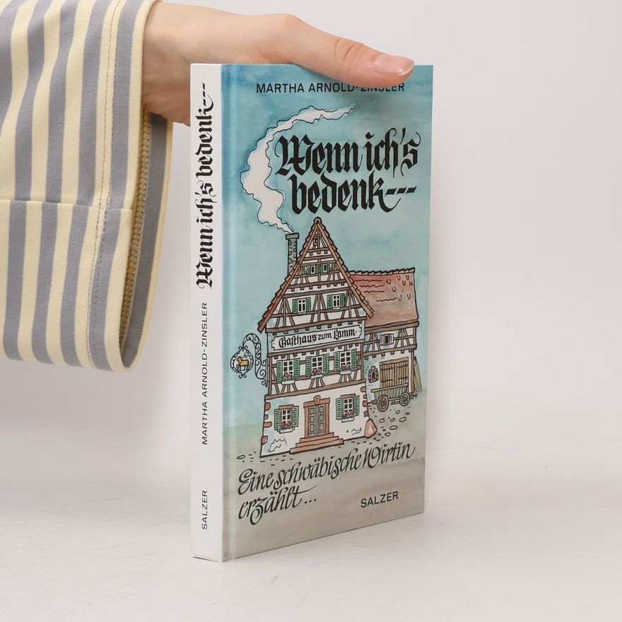 Martha Arnold-Zinsler Wenn ich's bedenk.... Eine schwäbische Wirtin erzählt