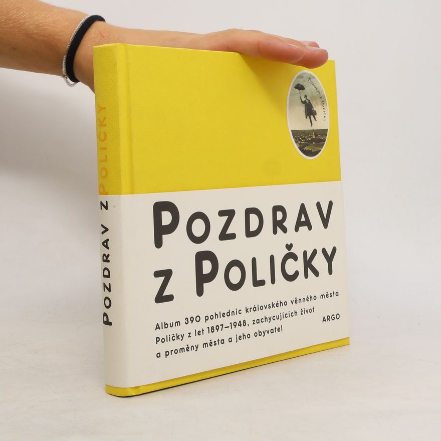 Milan Dorazil Pozdrav z Poličky : album 390 pohlednic královského věnného města Poličky z let 1897-1948, zachycujících život a proměny města a jeho obyvatel