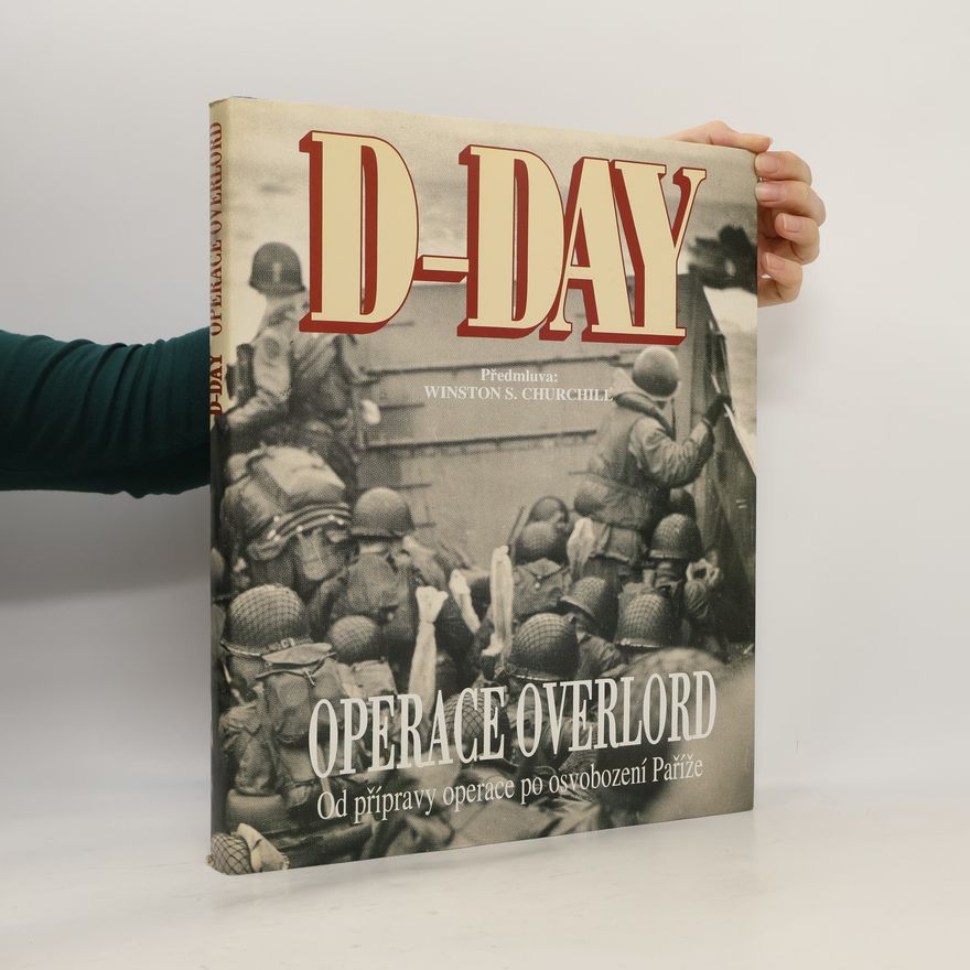 Ivo Rušák D-Day Operace Overlord: Od přípravy operace po osvobození Paříže