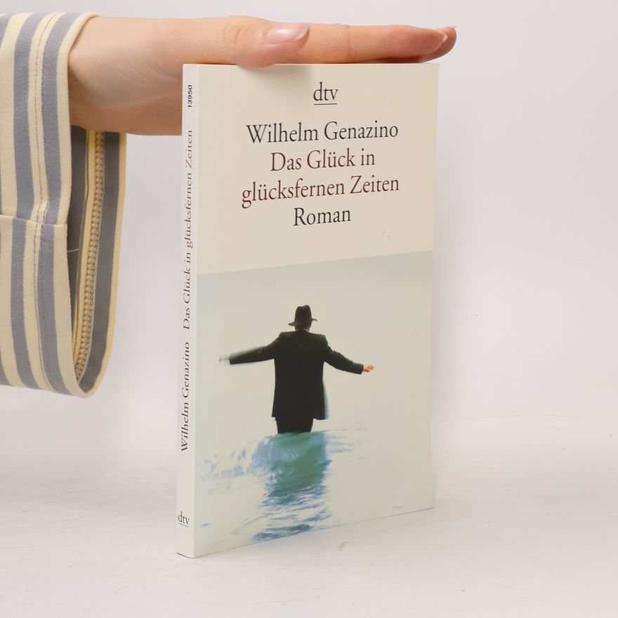 Wilhelm Genazino Das Glück in glücksfernen Zeiten