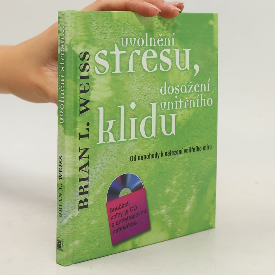 Brian L. Weiss Uvolnění stresu, dosažení vnitřního klidu: Od nepohody k nalezení vnitřního míru
