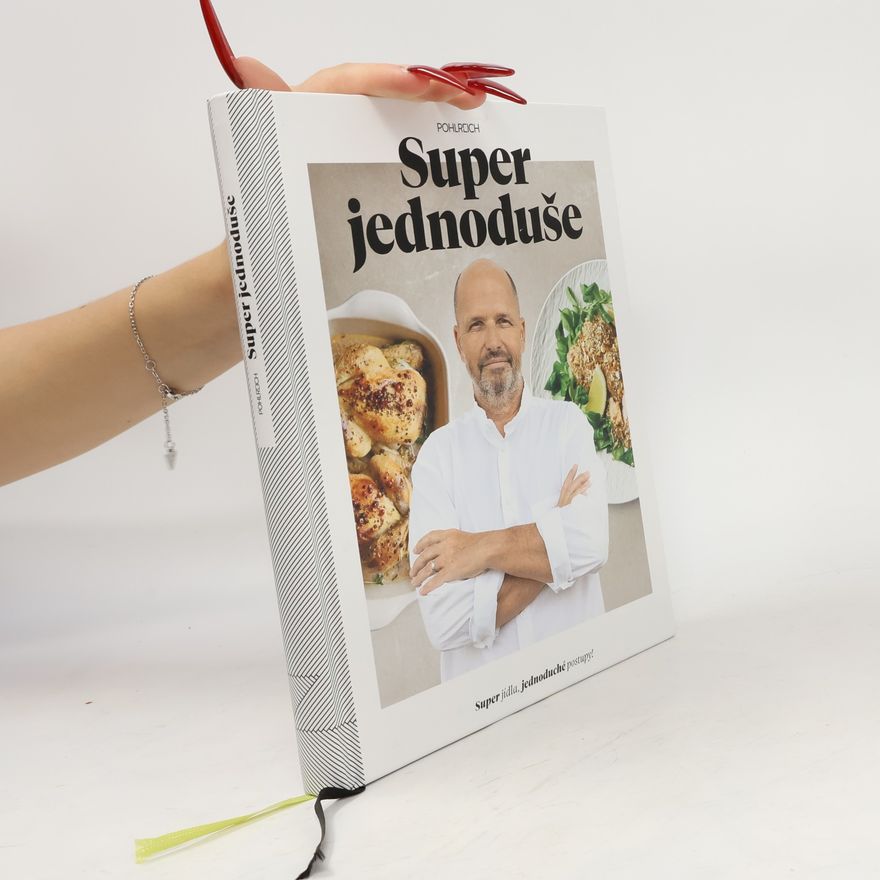 Zdeněk Pohlreich Super jednoduše : super jídla, jednoduché postupy!