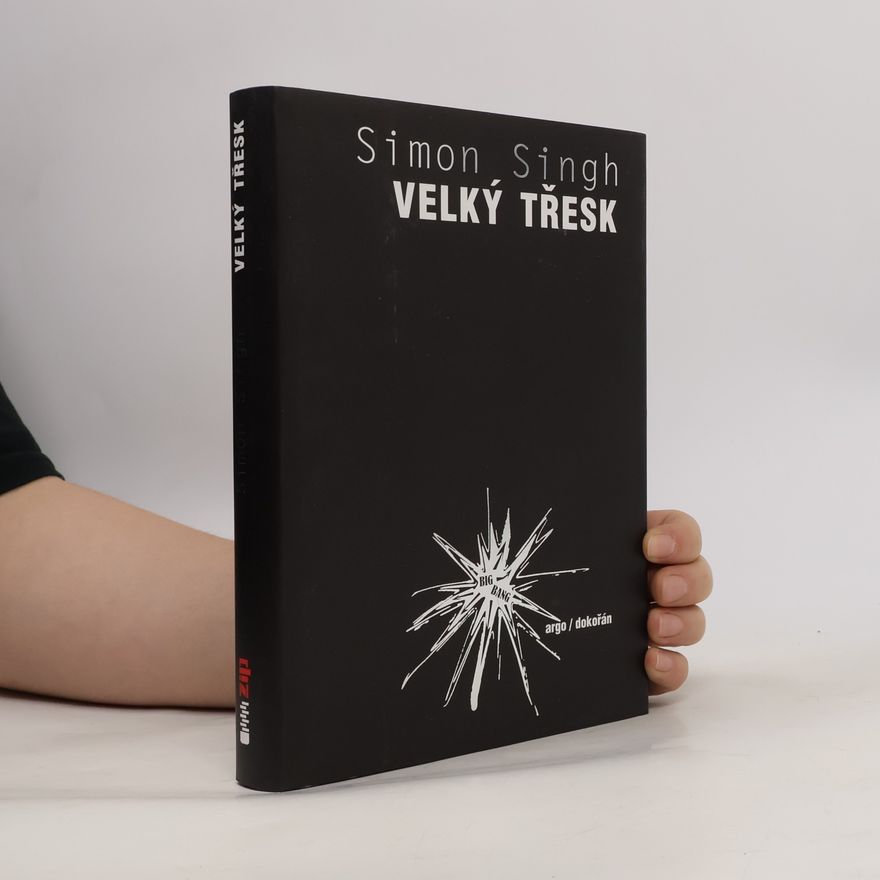 Simon Singh Velký třesk: nejdůležitější vědecký objev všech dob a proč o něm musíte vědět