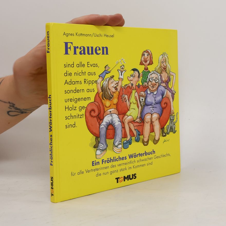 Uschi Heusel Frauen. Ein fröhliches Wörterbuch für alle Vertreterinnen des vermeintlich schwachen Geschlechts, die nun stark im Kommen sind