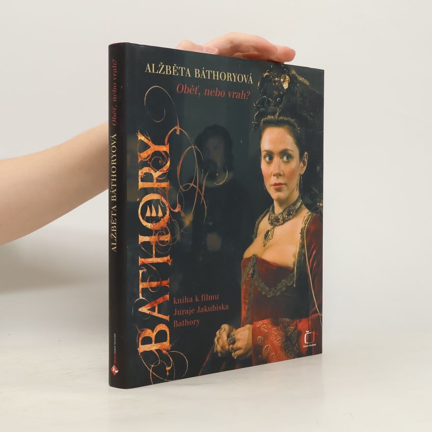 Dana Gáliková Alžběta Báthoryová. Obět, nebo vrah? Kniha k filmu Juraje Jakubiska Bathory