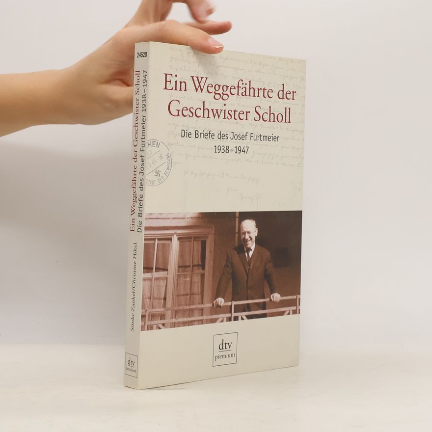 Josef Furtmeier Ein Weggefährte der Geschwister Scholl