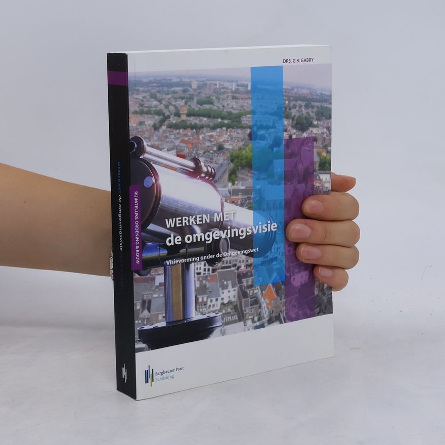 Gabry, Gerwin Werken met de structuurvisie en omgevingsvisie: visievorming in de nieuwe werkelijkheid
