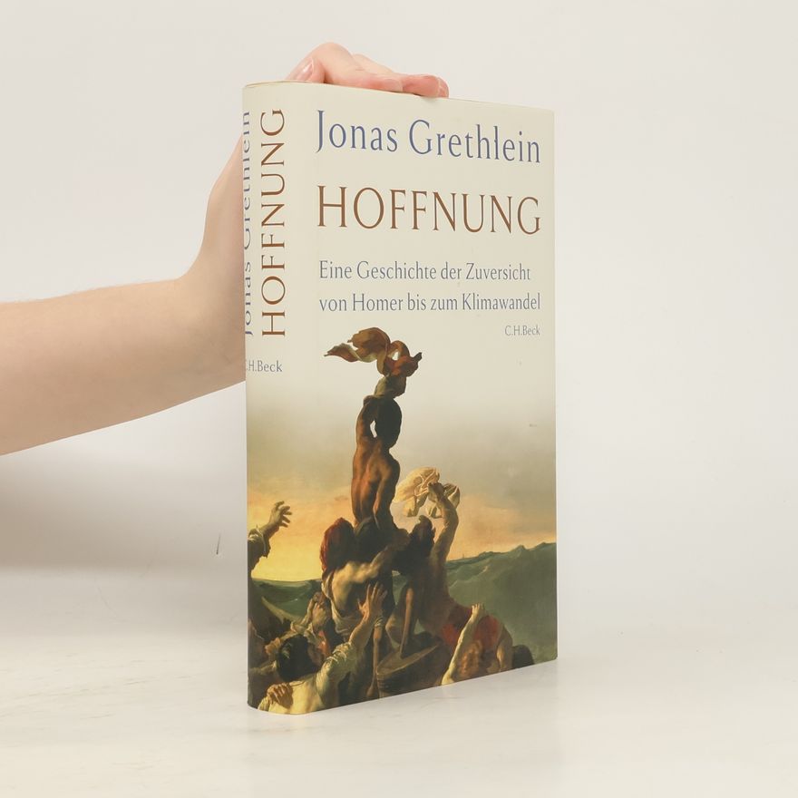 Jonas Grethlein Hoffnung. Eine Geschichte der Zuversicht von Homer bis zum Klimawandel