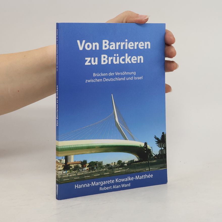 Hanna-Margarete Kowalke-Matthée Von Barrieren zu Brücken. Brücken der Versöhnung zwischen Deutschland und Israel