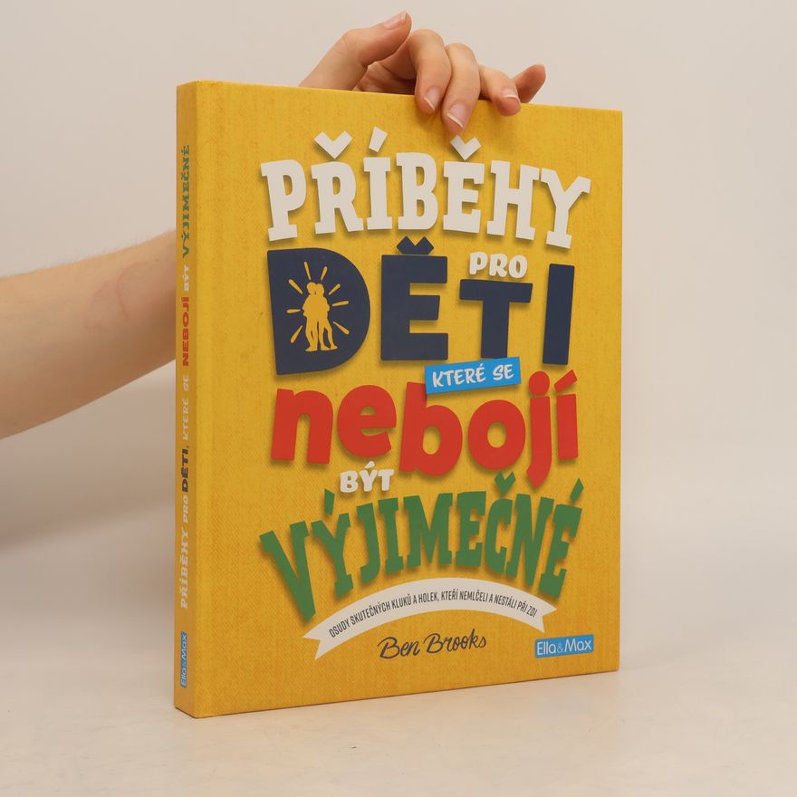 Ben Brooks Příběhy pro děti, které se nebojí být výjimečné : osudy skutečných kluků a holek, kteří nemlčeli a nestáli při zdi