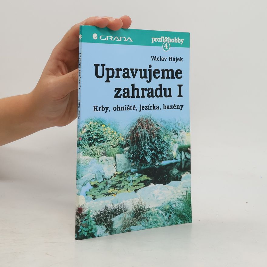 Václav Hájek Upravujeme zahradu. Krby, ohniště, jezírka, bazény. 1. díl.
