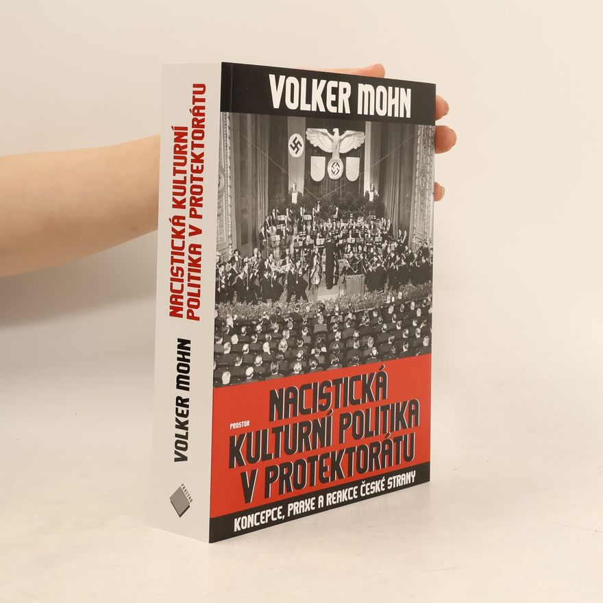 Volker Mohn Nacistická kulturní politika v Protektorátu. Koncepce, praxe a reakce české strany