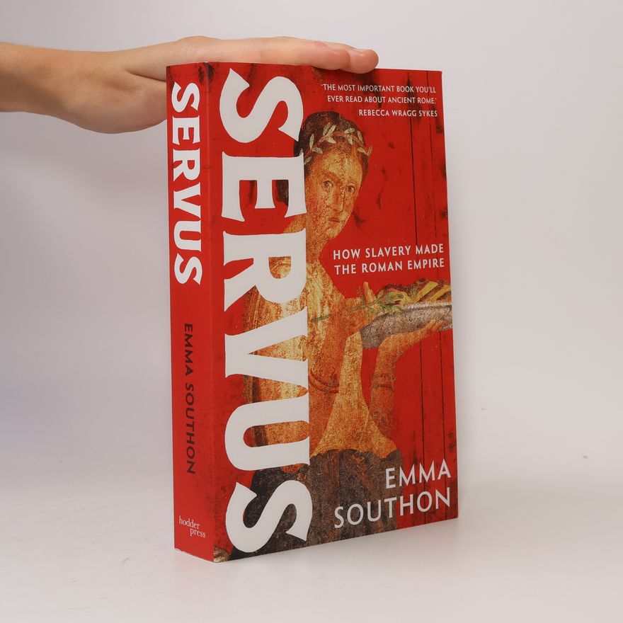 Emma Southon Servus: The Moving, Enthralling True Story of Slavery in the Roman Empire