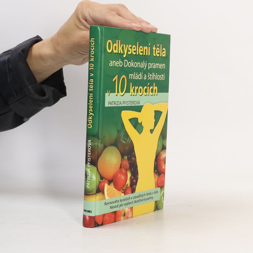 Patrizia Pfister Odkyselení těla, aneb, Dokonalý pramen mládí a štíhlosti v 10 krocích