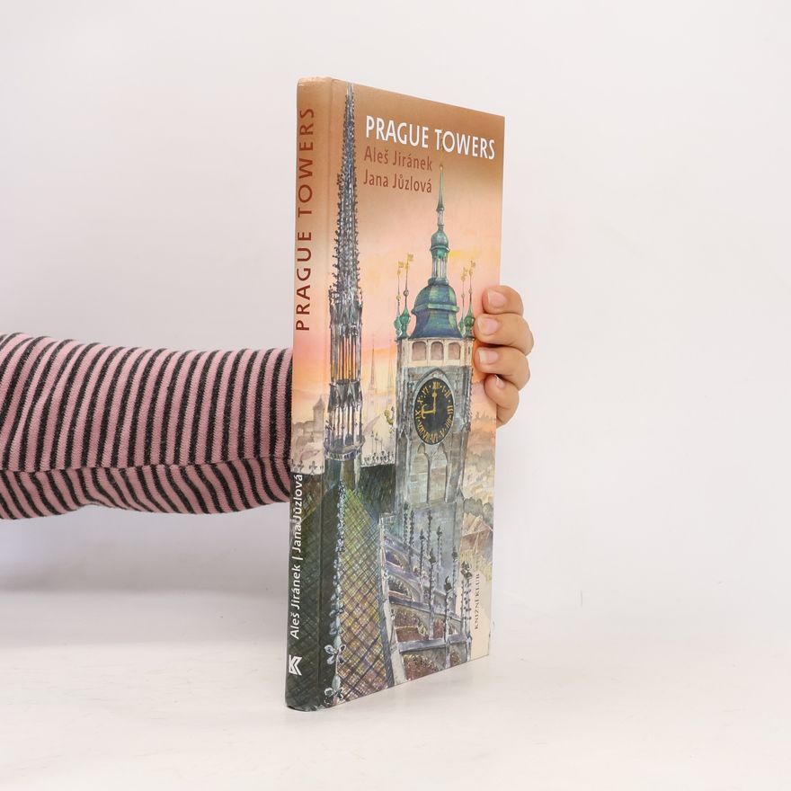 Aleš Jiránek Prague towers, or, A journey above the town with a walk of thousand and one steps