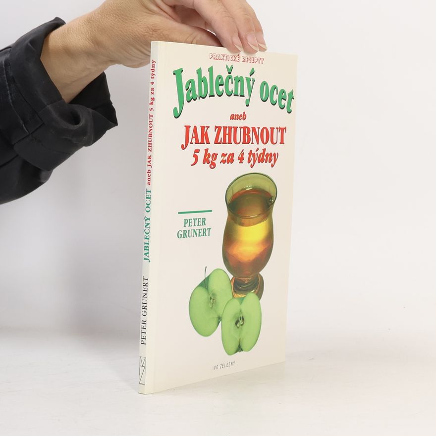 Peter Grunert Jablečný ocet. Aneb jak zhubnout 5 kg za 4 týdny
