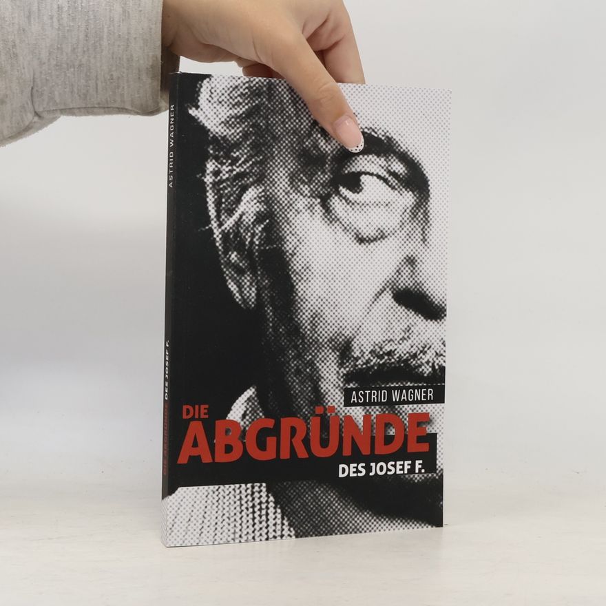 Astrid Wagner Die Abgründe des Josef F.