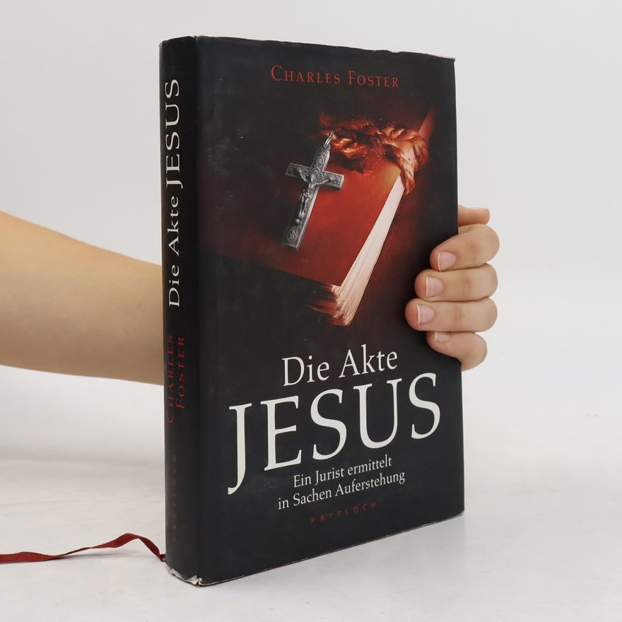 Charles Foster Die Akte Jesus. Ein Jurist ermittelt in Sachen Auferstehung
